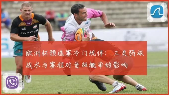 欧洲杯预选赛冷门规律：三类弱旅战术与赛程对晋级概率的影响