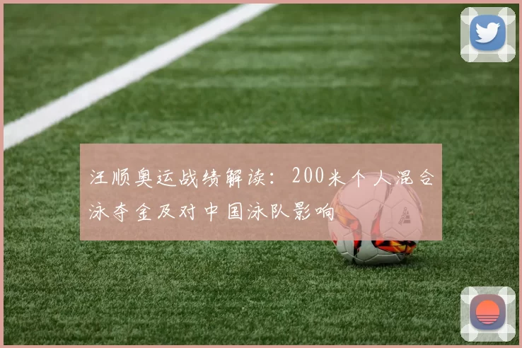汪顺奥运战绩解读:200米个人混合泳夺金及对中国泳队影响