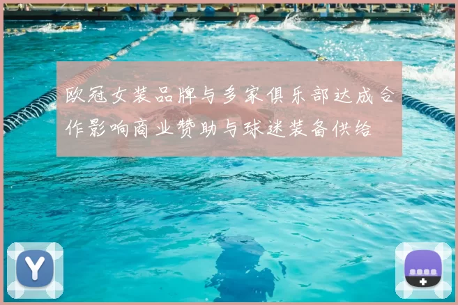 欧冠女装品牌与多家俱乐部达成合作影响商业赞助与球迷装备供给