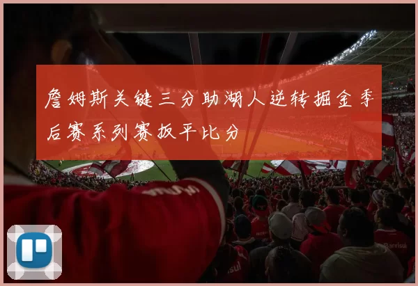 詹姆斯关键三分助湖人逆转掘金季后赛系列赛扳平比分