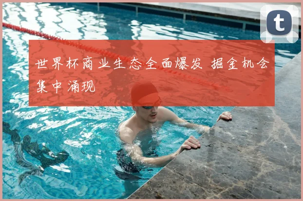 世界杯商业生态全面爆发 掘金机会集中涌现
