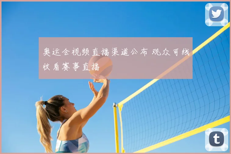 奥运会视频直播渠道公布 观众可线收看赛事直播