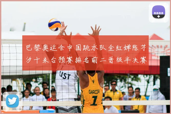 巴黎奥运会中国跳水队全红婵陈芋汐十米台预赛排名前二晋级半决赛